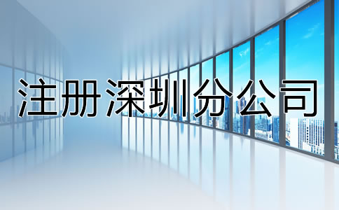 注冊深圳分公司都有哪些特點？